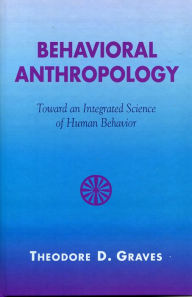 Title: Behavioral Anthropology: Toward an Integrated Science of Human Behavior, Author: Theodore D. Graves