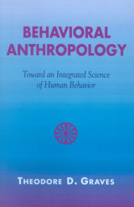 Title: Behavioral Anthropology: Toward an Integrated Science of Human Behavior, Author: Theodore D. Graves