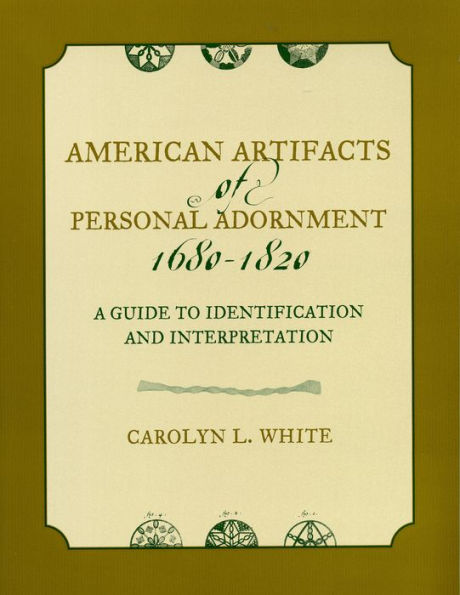 American Artifacts of Personal Adornment, 1680-1820: A Guide to Identification and Interpretation