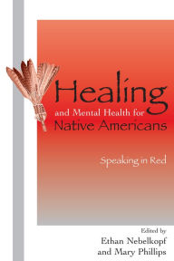 Title: Healing and Mental Health for Native Americans: Speaking in Red, Author: Ethan Nebelkopf