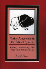 Title: Native Americans in the School System: Family, Community, and Academic Achievement, Author: Carol J. Ward