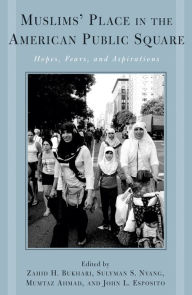 Title: Muslims' Place in the American Public Square: Hopes, Fears, and Aspirations / Edition 1, Author: Zahid H. Bukhari