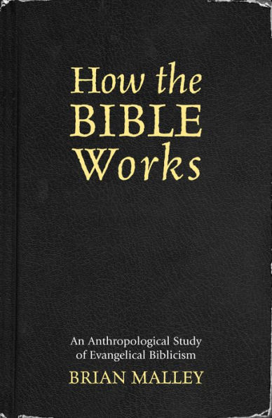 How the Bible Works: An Anthropological Study of Evangelical Biblicism / Edition 1