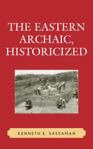 Title: The Eastern Archaic, Historicized, Author: Kenneth E. Sassaman