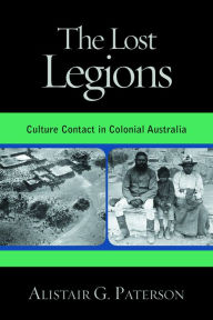 Title: The Lost Legions: Culture Contact in Colonial Australia, Author: Alistair G. Paterson