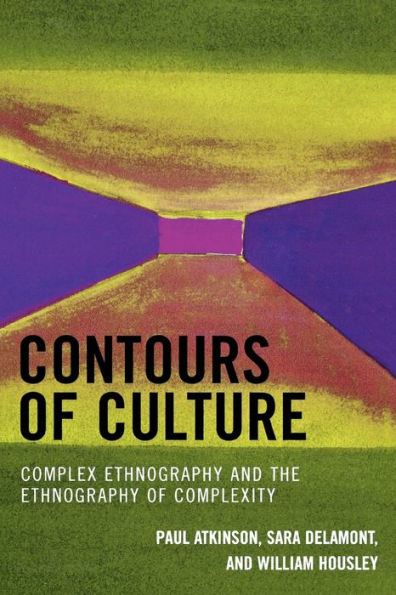 Contours of Culture: Complex Ethnography and the Ethnography of Complexity / Edition 1