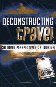 Title: Deconstructing Travel: Cultural Perspectives on Tourism / Edition 1, Author: Arthur Asa Berger