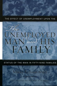 Title: The Unemployed Man and His Family: The Effect of Unemployment Upon the Status of the Man in Fifty-Nine Families, Author: Mirra Komarovsky