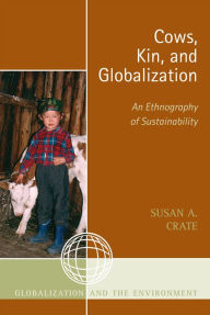 Title: Cows, Kin, and Globalization: An Ethnography of Sustainability / Edition 1, Author: Susan Alexandra Crate