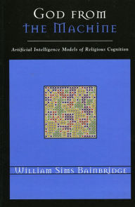 Title: God from the Machine: Artificial Intelligence Models of Religious Cognition, Author: William Sims Bainbridge