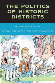 Title: The Politics of Historic Districts: A Primer for Grassroots Preservation / Edition 1, Author: William E. Schmickle