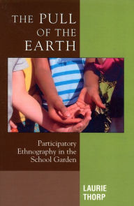 Title: The Pull of the Earth: Participatory Ethnography in the School Garden, Author: Laurie Thorp