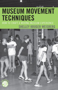 Title: Museum Movement Techniques: How to Craft a Moving Museum Experience, Author: Shelley Kruger Weisberg