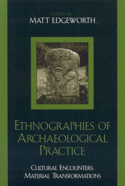 Ethnographies of Archaeological Practice: Cultural Encounters, Material Transformations