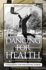 Title: Dancing for Health: Conquering and Preventing Stress, Author: Judith Lynne Hanna University of Maryland