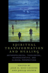 Title: Spiritual Transformation and Healing: Anthropological, Theological, Neuroscientific, and Clinical Perspectives / Edition 1, Author: Joan D. Koss-Chioino