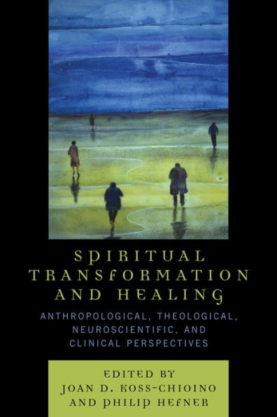 Spiritual Transformation and Healing: Anthropological, Theological, Neuroscientific, and Clinical Perspectives / Edition 1