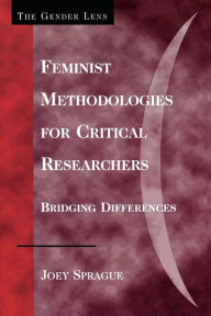 Title: Feminist Methodologies For Critical Researchers / Edition 1, Author: Joey Sprague