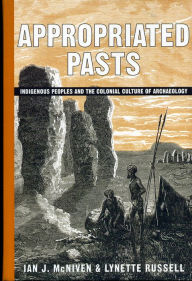 Title: Appropriated Pasts: Indigenous Peoples and the Colonial Culture of Archaeology, Author: Ian J. McNiven