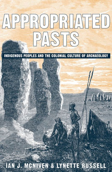 Appropriated Pasts: Indigenous Peoples and the Colonial Culture of Archaeology / Edition 1