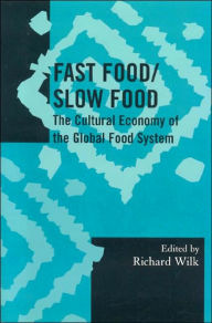 Title: Fast Food/Slow Food: The Cultural Economy of the Global Food System / Edition 1, Author: Richard Wilk Indiana University