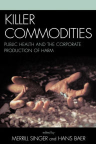 Title: Killer Commodities / Edition 1, Author: Merrill Singer