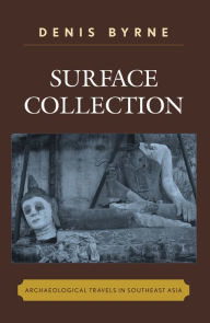 Title: Surface Collection: Archaeological Travels in Southeast Asia, Author: Denis Byrne