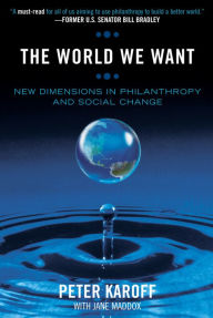 Title: The World We Want: New Dimensions in Philanthropy and Social Change, Author: Peter Karoff