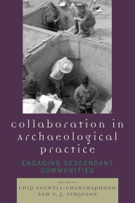 Title: Collaboration in Archaeological Practice: Engaging Descendant Communities / Edition 1, Author: Chip Colwell-Chanthaphonh