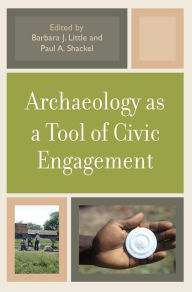 Title: Archaeology as a Tool of Civic Engagement / Edition 1, Author: Barbara J. Little