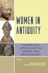 Title: Women in Antiquity: Theoretical Approaches to Gender and Archaeology, Author: Sarah Milledge Nelson