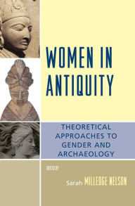 Title: Women in Antiquity: Theoretical Approaches to Gender and Archaeology / Edition 1, Author: Sarah Milledge Nelson