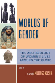 Title: Worlds of Gender: The Archaeology of Women's Lives Around the Globe, Author: Sarah Milledge Nelson