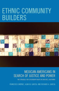 Title: Ethnic Community Builders: Mexican-Americans in Search of Justice and Power, Author: Alma M. Garcia