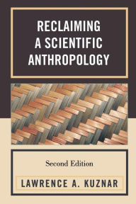 Title: Reclaiming a Scientific Anthropology / Edition 2, Author: Lawrence A. Kuznar