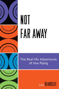 Title: Not Far Away: The Real-life Adventures of Ima Pipiig, Author: Steve Beard