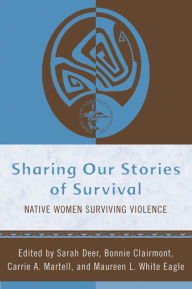 Title: Sharing Our Stories of Survival: Native Women Surviving Violence / Edition 1, Author: Sarah Deer