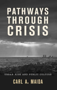 Title: Pathways through Crisis: Urban Risk and Public Culture, Author: Carl A. Maida