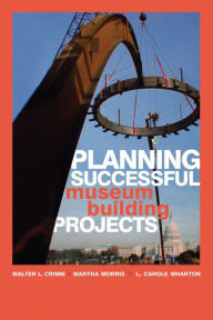 Title: Planning Successful Museum Building Projects, Author: Walter L. Crimm