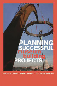 Title: Planning Successful Museum Building Projects, Author: Walter L. Crimm