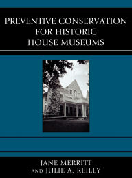 Title: Preventive Conservation for Historic House Museums, Author: Jane Merritt