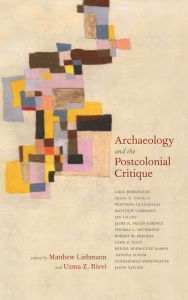Title: Archaeology and the Postcolonial Critique, Author: Matthew Liebmann