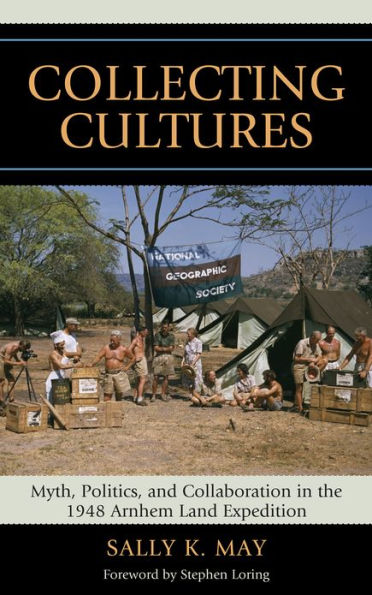 Collecting Cultures: Myth, Politics, and Collaboration in the 1948 Arnhem Land Expedition