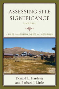 Title: Assessing Site Significance: A Guide for Archaeologists and Historians, Author: Donald L. Hardesty