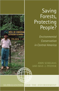 Title: Saving Forests, Protecting People?: Environmental Conservation in Central America, Author: John Schelhas