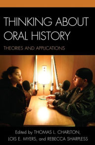 Title: Thinking about Oral History: Theories and Applications, Author: Thomas L. Charlton