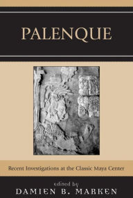 Title: Palenque: Recent Investigations at the Classic Maya Center, Author: Damien B. Marken
