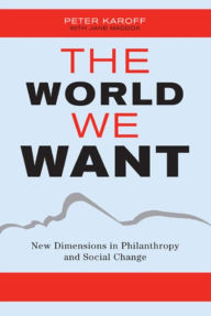 Title: The World We Want: New Dimensions in Philanthropy and Social Change, Author: Peter Karoff