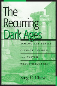 Title: The Recurring Dark Ages: Ecological Stress, Climate Changes, and System Transformation, Author: Sing C. Chew