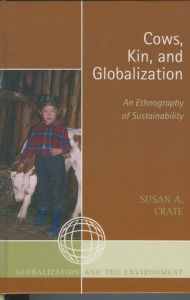 Title: Cows, Kin, and Globalization: An Ethnography of Sustainability, Author: Susan Alexandra Crate